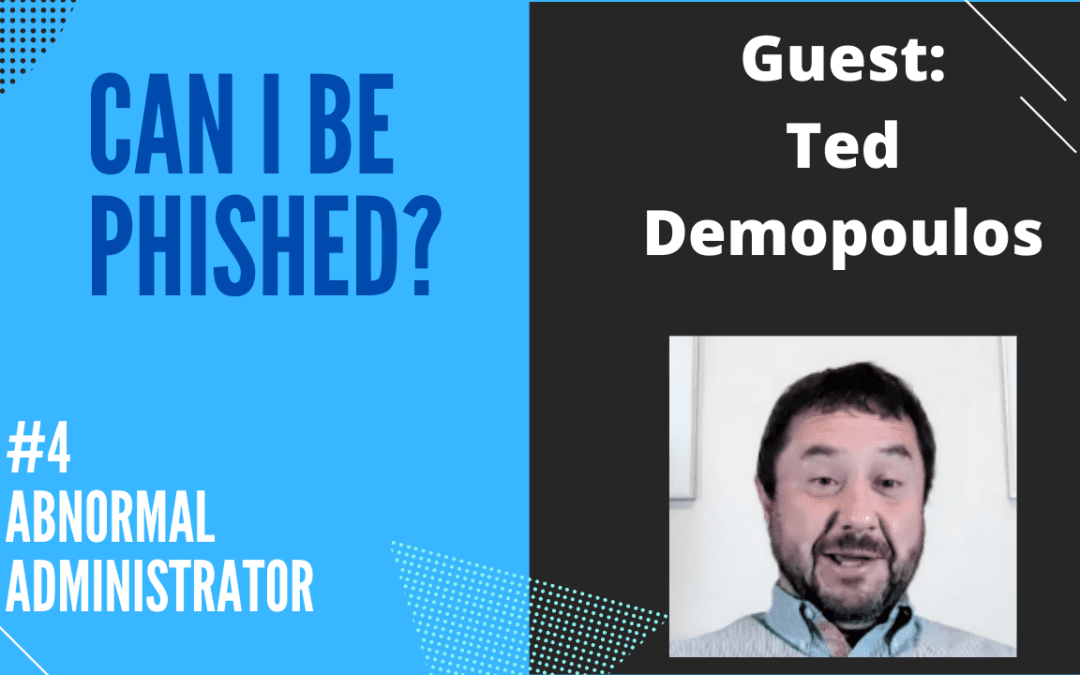 Can I Be Phished? Ep. 4 – Abnormal Administrator with Ted Demopoulos