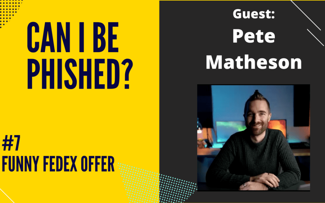 Can I Be Phished? – Ep. 7 Funny FedEx Offer – featuring Pete Matheson
