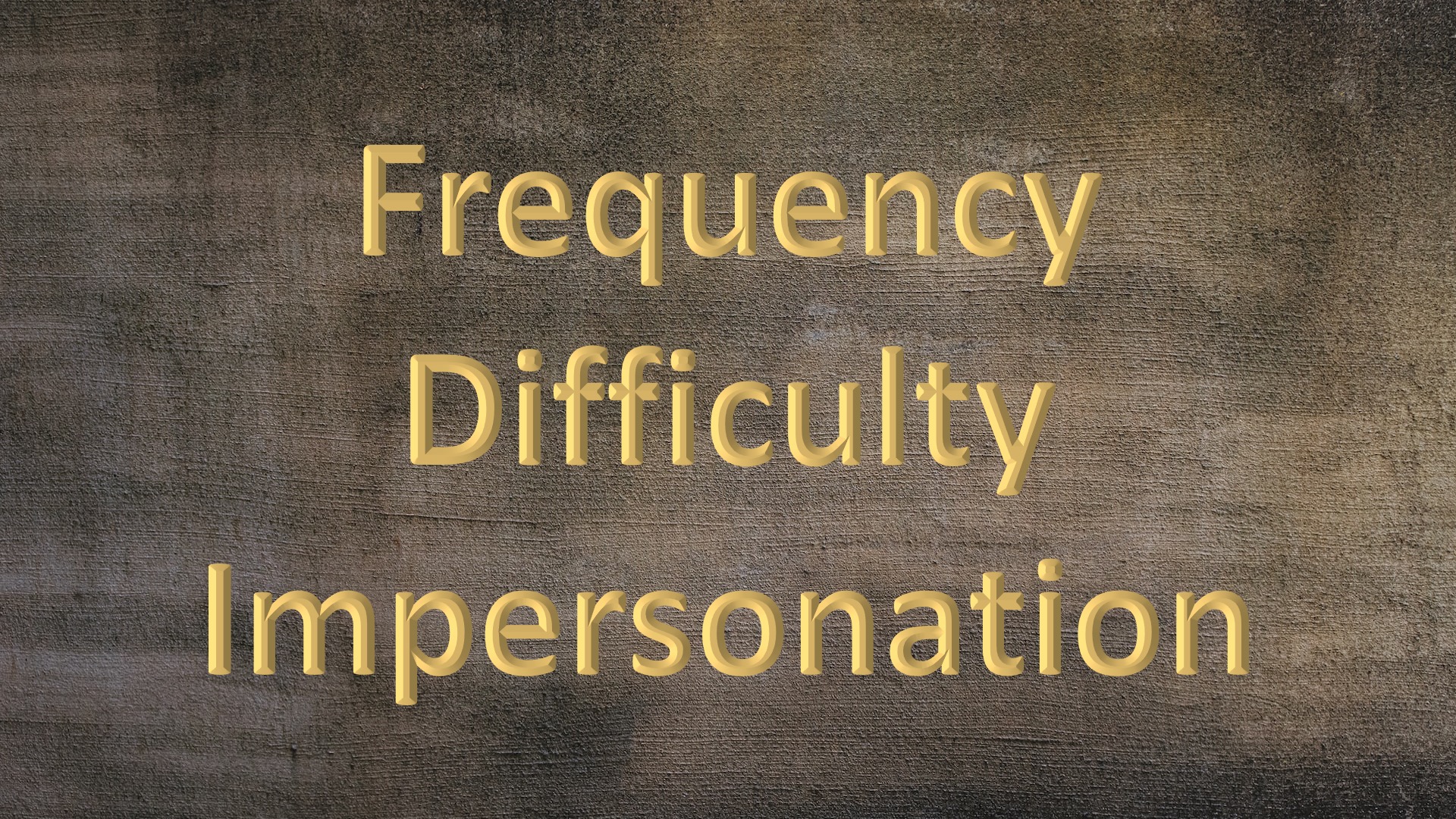 Frequency, difficulty, impersonation